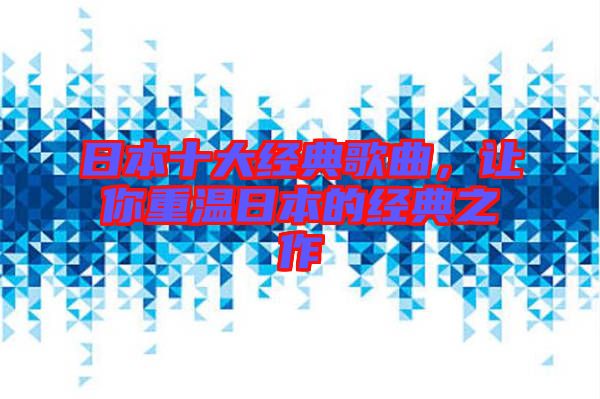 日本十大經(jīng)典歌曲，讓你重溫日本的經(jīng)典之作