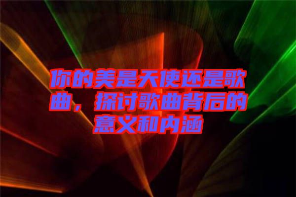 你的美是天使還是歌曲，探討歌曲背后的意義和內(nèi)涵