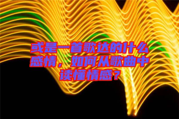 或是一首歌達的什么感情，如何從歌曲中讀懂情感？