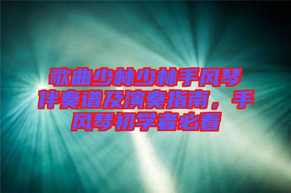 歌曲少林少林手風(fēng)琴伴奏譜及演奏指南，手風(fēng)琴初學(xué)者必看