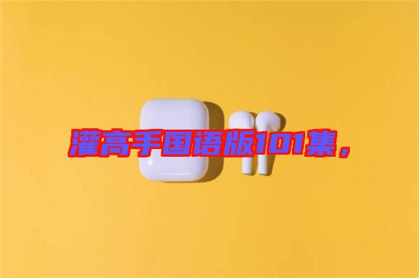 灌高手國語版101集，