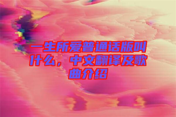 一生所愛普通話版叫什么，中文翻譯及歌曲介紹