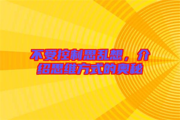 不受控制思亂想，介紹思維方式的奧秘