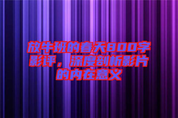 放牛班的春天800字影評(píng)，深度剖析影片的內(nèi)在意義