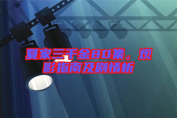 夏家三千金80集，觀影指南及劇情析