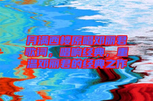 月滿西樓原唱鄧麗君歌詞，唱響經(jīng)典，重溫鄧麗君的經(jīng)典之作