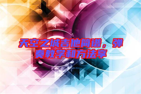 天空之城吉他簡譜，彈奏教學(xué)和方法享