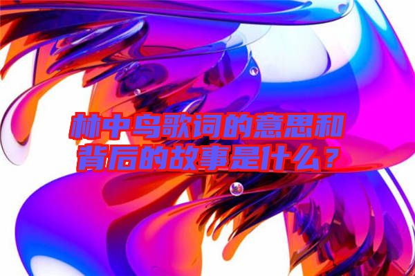 林中鳥歌詞的意思和背后的故事是什么？