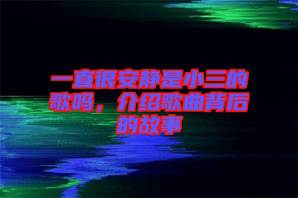 一直很安靜是小三的歌嗎，介紹歌曲背后的故事