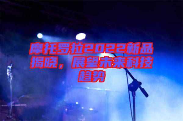 摩托羅拉2022新品揭曉，展望未來(lái)科技趨勢(shì)