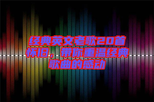 經(jīng)典英文老歌20首懷舊，帶你重溫經(jīng)典歌曲的感動