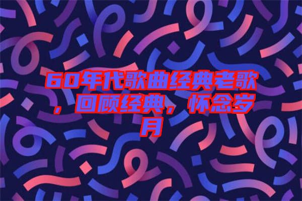 60年代歌曲經(jīng)典老歌，回顧經(jīng)典，懷念歲月