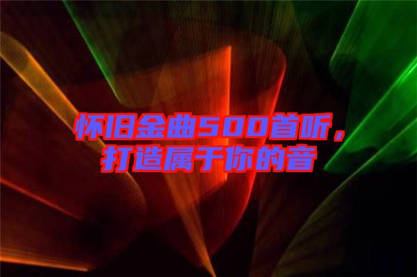 懷舊金曲500首聽(tīng)，打造屬于你的音