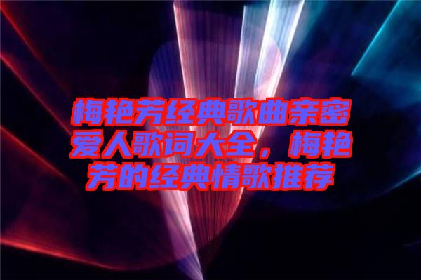 梅艷芳經典歌曲親密愛人歌詞大全，梅艷芳的經典情歌推薦