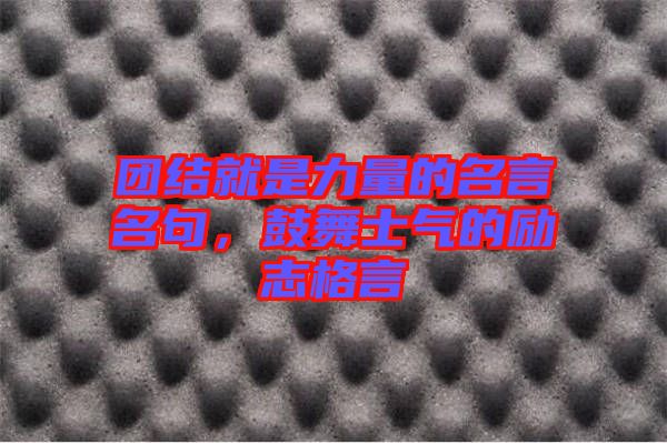 團結就是力量的名言名句，鼓舞士氣的勵志格言