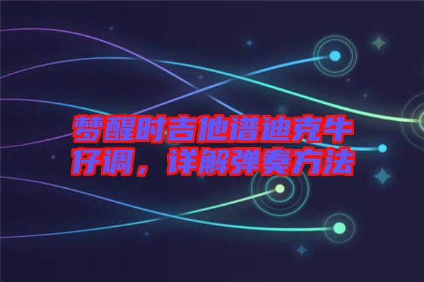 夢(mèng)醒時(shí)吉他譜迪克牛仔調(diào)，詳解彈奏方法
