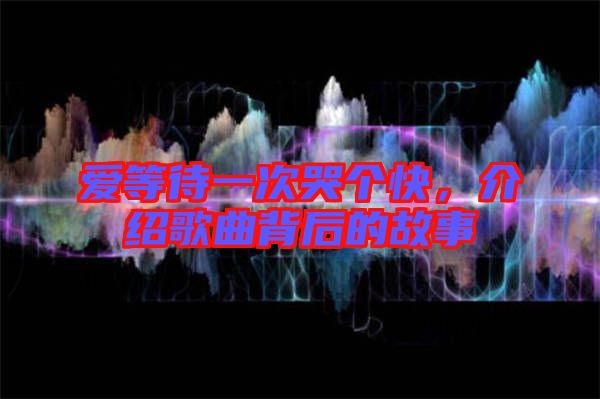 愛等待一次哭個快，介紹歌曲背后的故事