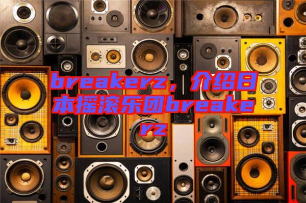 breakerz，介紹日本搖滾樂團(tuán)breakerz
