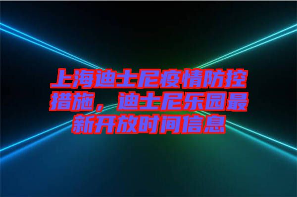 上海迪士尼疫情防控措施，迪士尼樂(lè)園最新開放時(shí)間信息