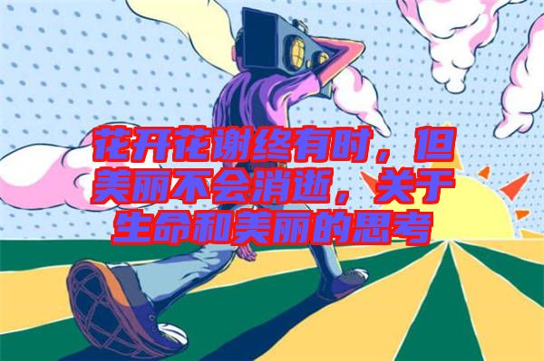 花開花謝終有時，但美麗不會消逝，關(guān)于生命和美麗的思考