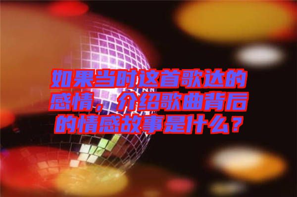 如果當(dāng)時(shí)這首歌達(dá)的感情，介紹歌曲背后的情感故事是什么？
