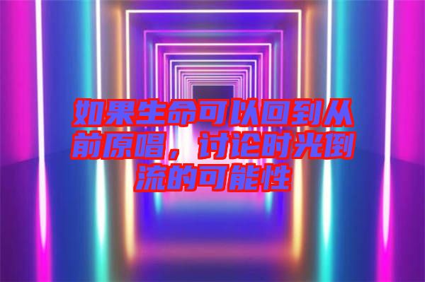 如果生命可以回到從前原唱，討論時(shí)光倒流的可能性