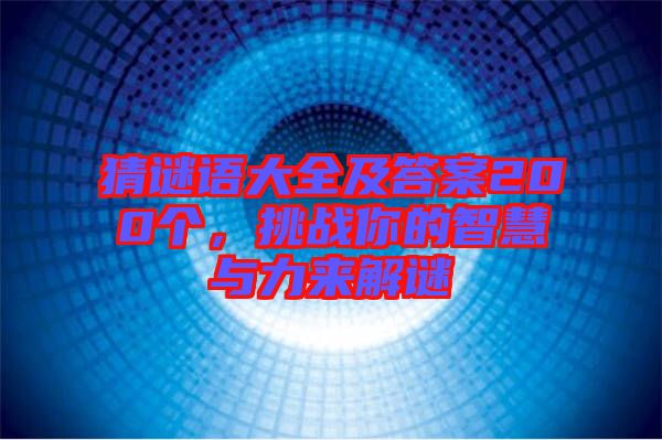 猜謎語大全及答案200個(gè)，挑戰(zhàn)你的智慧與力來解謎