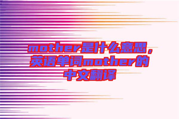 mother是什么意思，英語單詞mother的中文翻譯