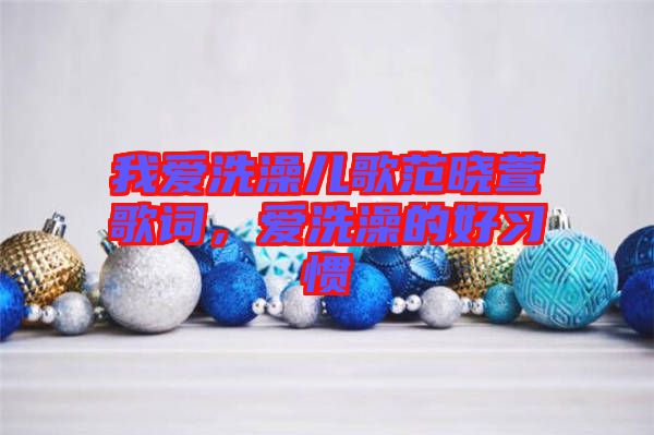 我愛洗澡兒歌范曉萱歌詞，愛洗澡的好習(xí)慣
