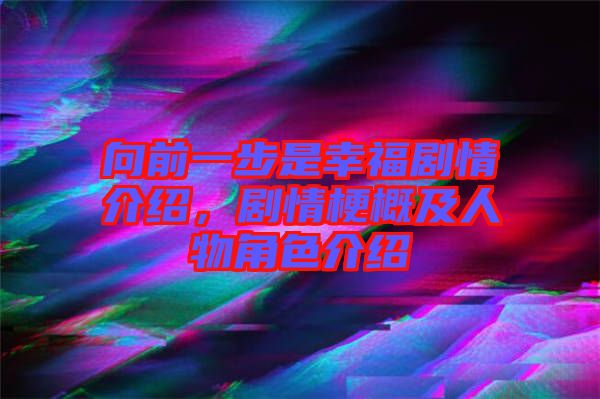 向前一步是幸福劇情介紹，劇情梗概及人物角色介紹