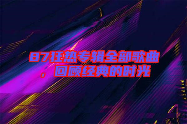 87狂熱專(zhuān)輯全部歌曲，回顧經(jīng)典的時(shí)光