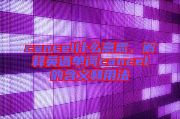 cancel什么意思，解釋英語單詞cancel的含義和用法