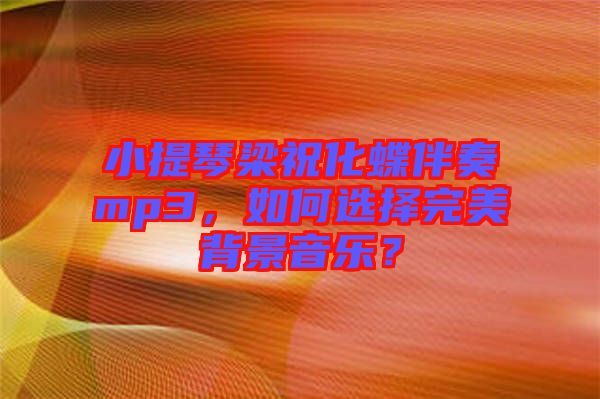 小提琴梁?；樽鄊p3，如何選擇完美背景音樂(lè)？