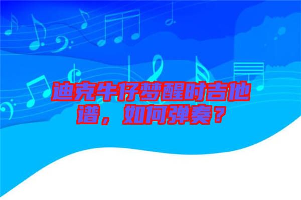 迪克牛仔夢(mèng)醒時(shí)吉他譜，如何彈奏？