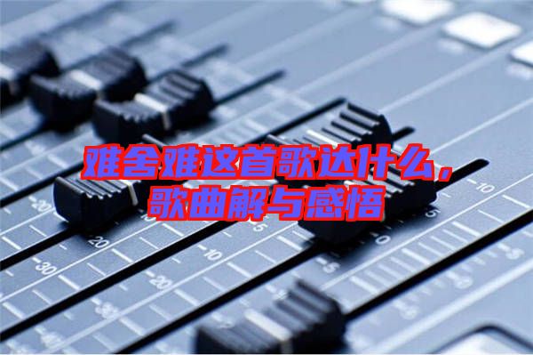 難舍難這首歌達(dá)什么，歌曲解與感悟