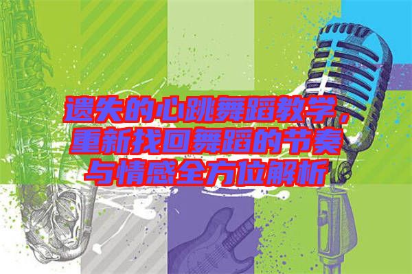 遺失的心跳舞蹈教學(xué)，重新找回舞蹈的節(jié)奏與情感全方位解析