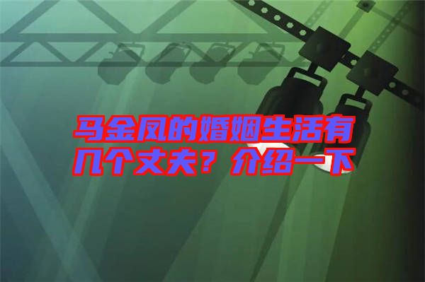 馬金鳳的婚姻生活有幾個丈夫？介紹一下
