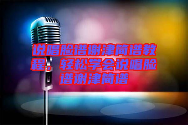 說唱臉譜謝津簡譜教程，輕松學(xué)會說唱臉譜謝津簡譜