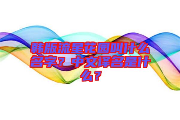 韓版流星花園叫什么名字？中文譯名是什么？