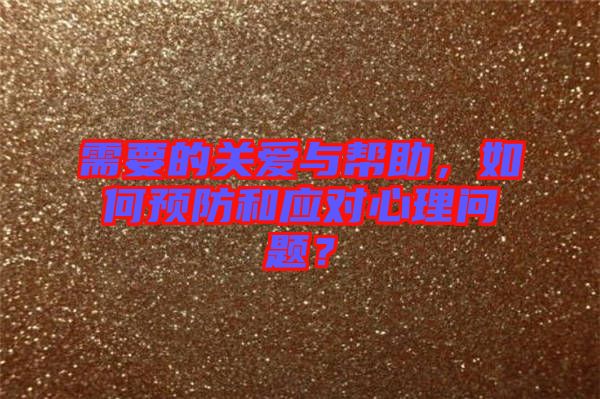 需要的關(guān)愛與幫助，如何預(yù)防和應(yīng)對心理問題？
