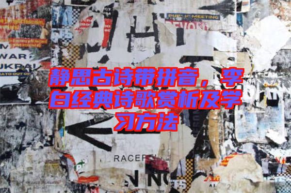 靜思古詩帶拼音，李白經(jīng)典詩歌賞析及學(xué)習(xí)方法