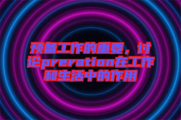 預(yù)備工作的重要，討論preration在工作和生活中的作用