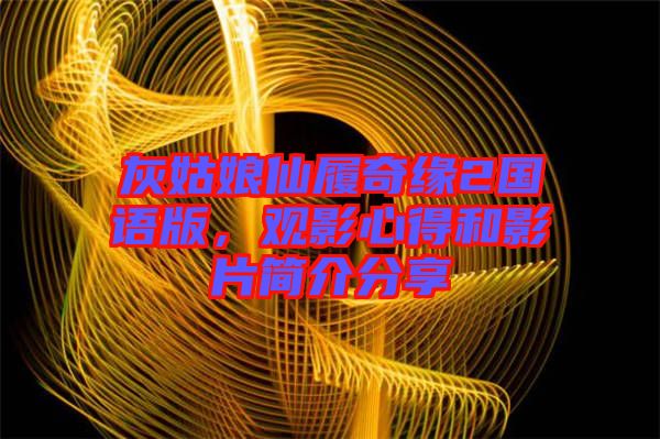 灰姑娘仙履奇緣2國(guó)語(yǔ)版，觀影心得和影片簡(jiǎn)介分享