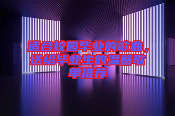 適合校園畢業(yè)的歌曲，送給畢業(yè)生的溫馨歌單推薦