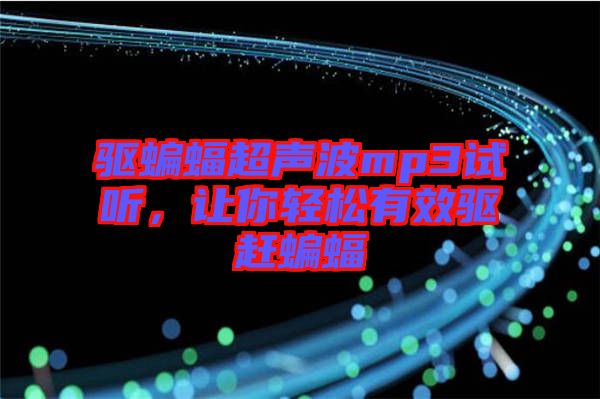 驅(qū)蝙蝠超聲波mp3試聽，讓你輕松有效驅(qū)趕蝙蝠
