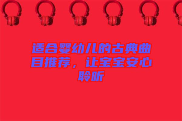 適合嬰幼兒的古典曲目推薦，讓寶寶安心聆聽