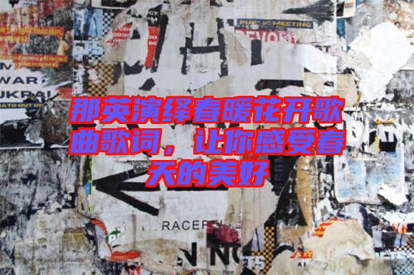 那英演繹春暖花開歌曲歌詞，讓你感受春天的美好