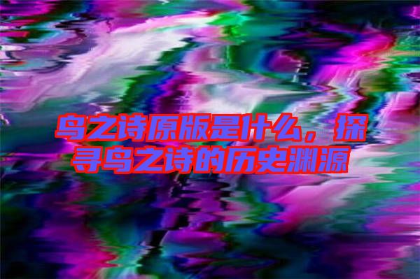 鳥之詩(shī)原版是什么，探尋鳥之詩(shī)的歷史淵源