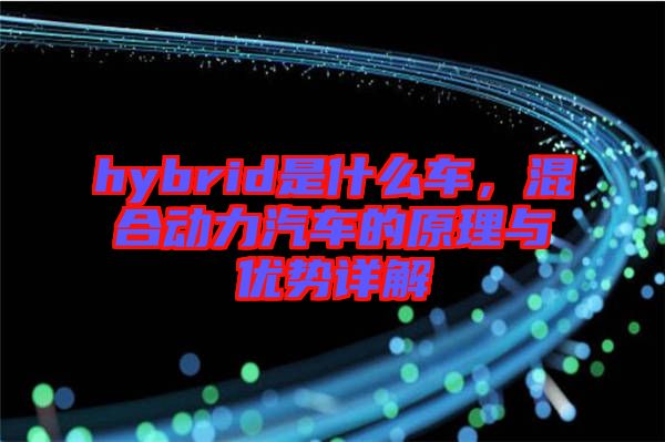 hybrid是什么車，混合動(dòng)力汽車的原理與優(yōu)勢詳解