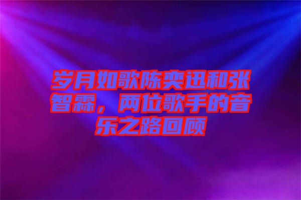 歲月如歌陳奕迅和張智霖，兩位歌手的音樂之路回顧